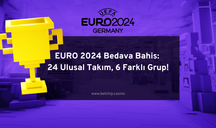 EURO 2024 Bedava Bahis: 24 Ulusal Takım, 6 Farklı Grup!